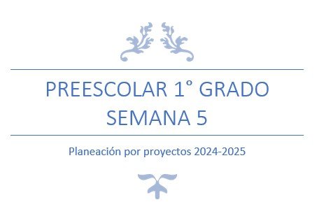 Encabezado que dice 'PRESCOLAR 1° GRADO SEMANA 5' con el subtexto 'Planeación por proyectos 2024-2025' en un diseño simple y elegante.