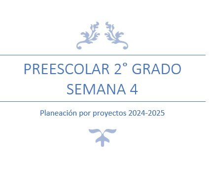 Título del documento que indica 'Prescolar 2° Grado Semana 4' y 'Planeación por proyectos 2024-2025' con un diseño decorativo.