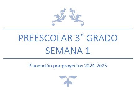 Título que dice 'PRESCOLAR 3° GRADO SEMANA 1' con un diseño decorativo, indicando la planeación por proyectos 2024-2025.