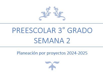 Texto que indica 'PREESCOLAR 3° GRADO SEMANA 2' con el subtítulo 'Planeación por proyectos 2024-2025' en un fondo claro.